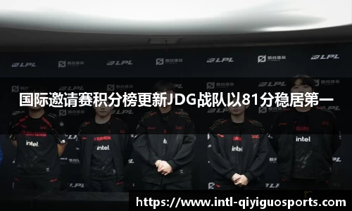 国际邀请赛积分榜更新JDG战队以81分稳居第一