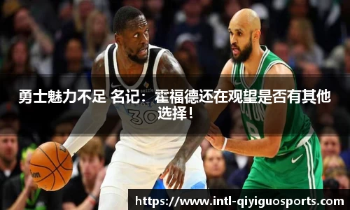 勇士魅力不足 名记：霍福德还在观望是否有其他选择！